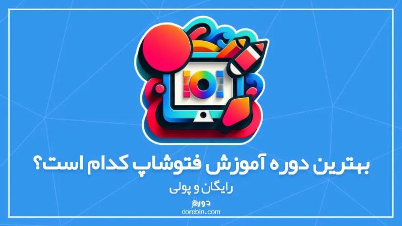 بهترین دوره آموزش فتوشاپ کدام است؟ رایگان و پولی