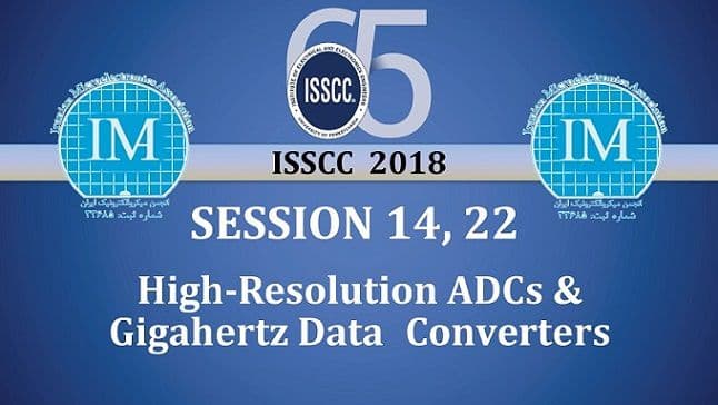 جلسات بررسی مقالات کنفرانس ISSCC_2018 (فصل ۱۴ و ۲۲ :High-Resolution ADCs & Gigahertz Data Converters)